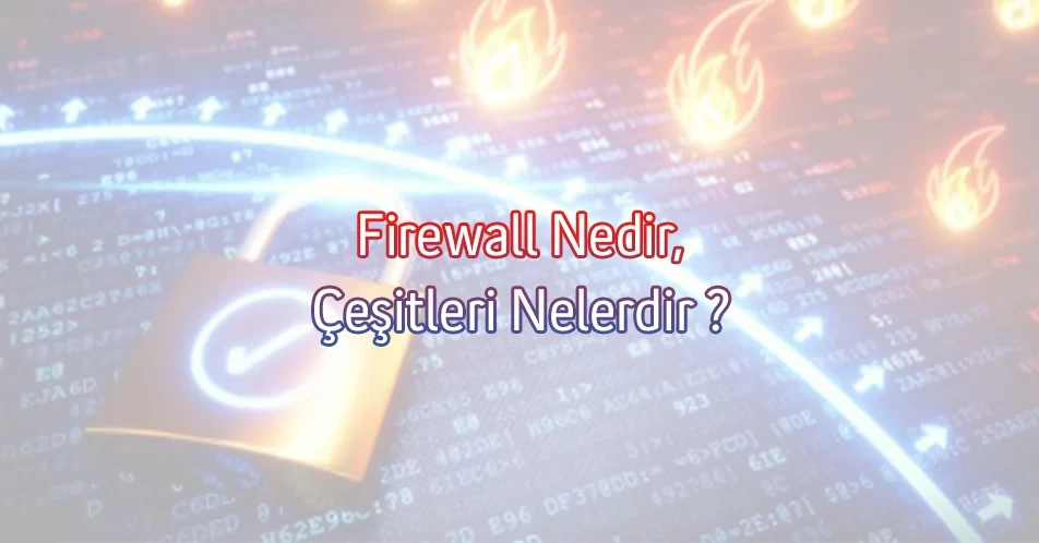 Firewall Nedir ? Firewall Türleri ve Çeşitleri Nelerdir?